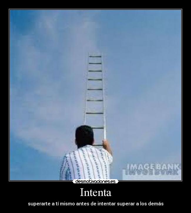 Intenta - superarte a tí mismo antes de intentar superar a los demás