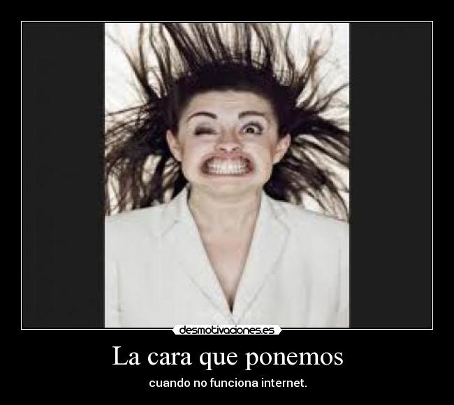 La cara que ponemos - cuando no funciona internet.