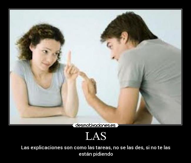 LAS - Las explicaciones son como las tareas, no se las des, si no te las están pidiendo
