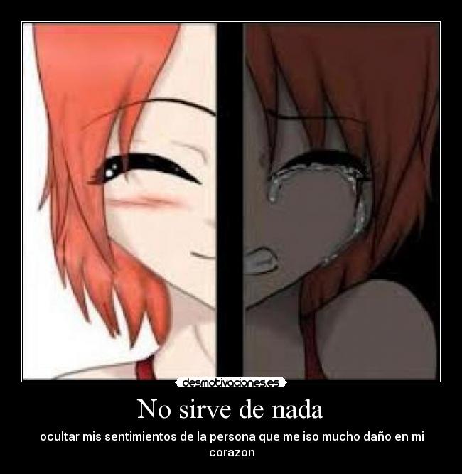 No sirve de nada - ocultar mis sentimientos de la persona que me iso mucho daño en mi corazon