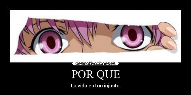 POR QUE - La vida es tan injusta.