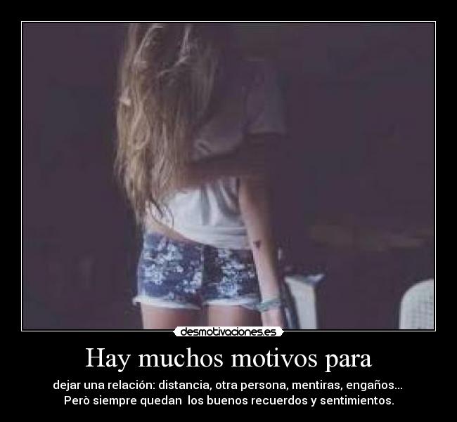 Hay muchos motivos para - dejar una relación: distancia, otra persona, mentiras, engaños...
Però siempre quedan los buenos recuerdos y sentimientos.