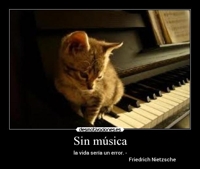 Sin música - la vida sería un error. -
                                                                                     Friedrich Nietzsche
