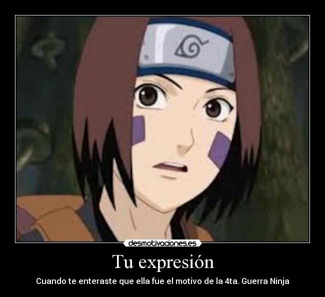 Tu expresión - Cuando te enteraste que ella fue el motivo de la 4ta. Guerra Ninja