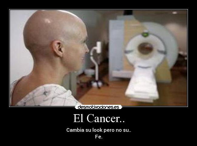 El Cancer.. - Cambia su look pero no su..
Fe.