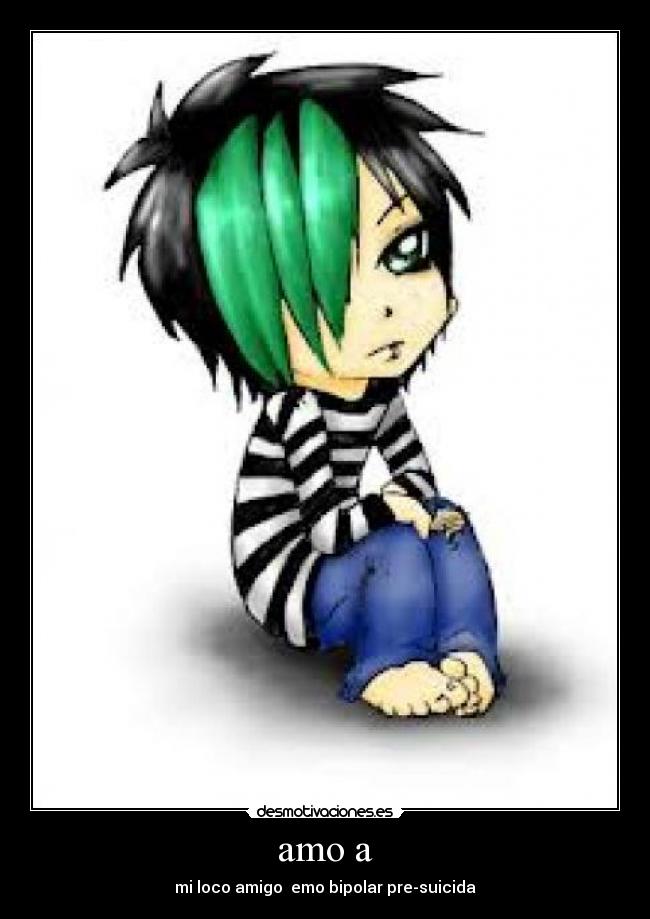 amo a - mi loco amigo  emo bipolar pre-suicida