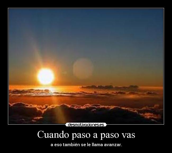 Cuando paso a paso vas - a eso también se le llama avanzar.