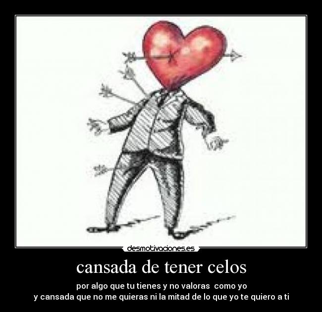 cansada de tener celos - por algo que tu tienes y no valoras como yo
y cansada que no me quieras ni la mitad de lo que yo te quiero a ti