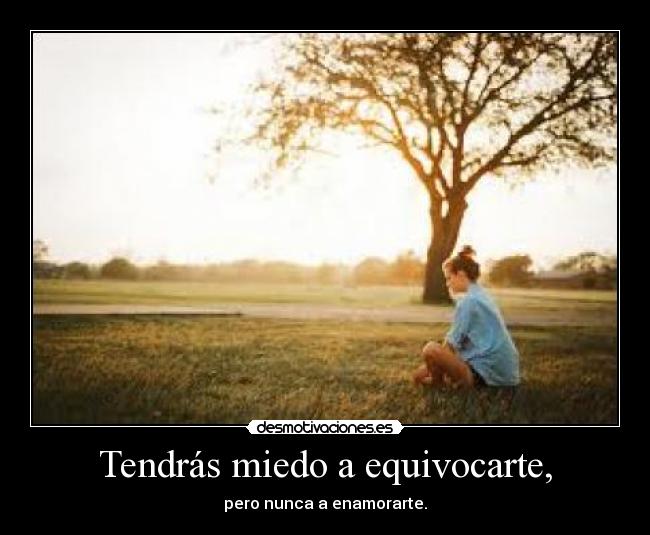 Tendrás miedo a equivocarte, - 