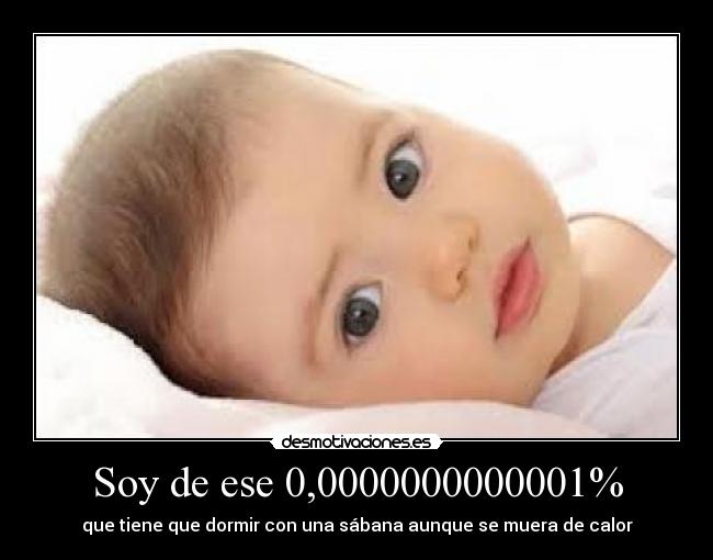Soy de ese 0,0000000000001% - que tiene que dormir con una sábana aunque se muera de calor