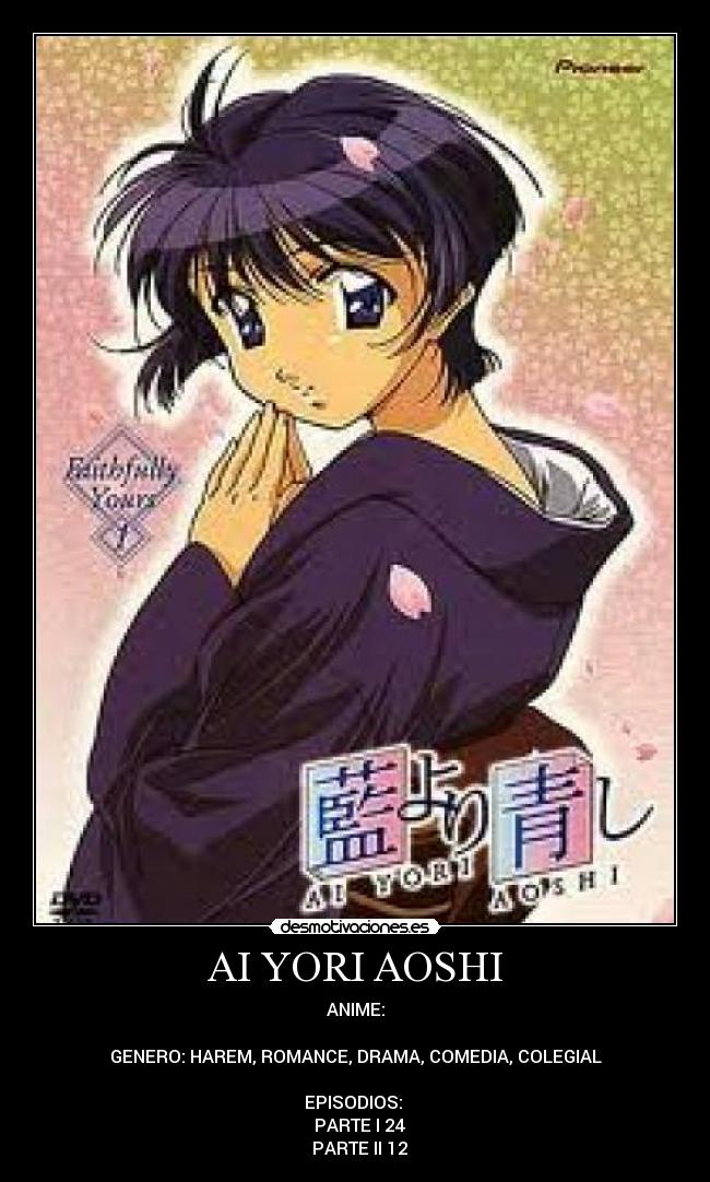 AI YORI AOSHI - ANIME:

GENERO: HAREM, ROMANCE, DRAMA, COMEDIA, COLEGIAL

EPISODIOS: 
♣ PARTE I 24
♣ PARTE II 12