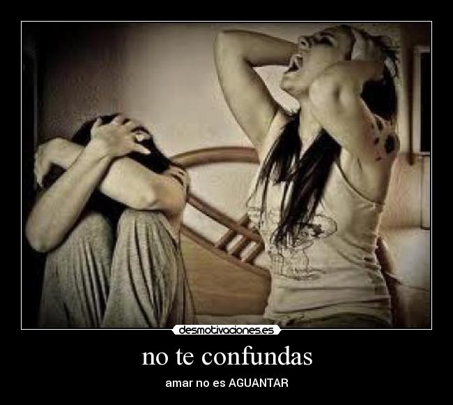 no te confundas - amar no es AGUANTAR