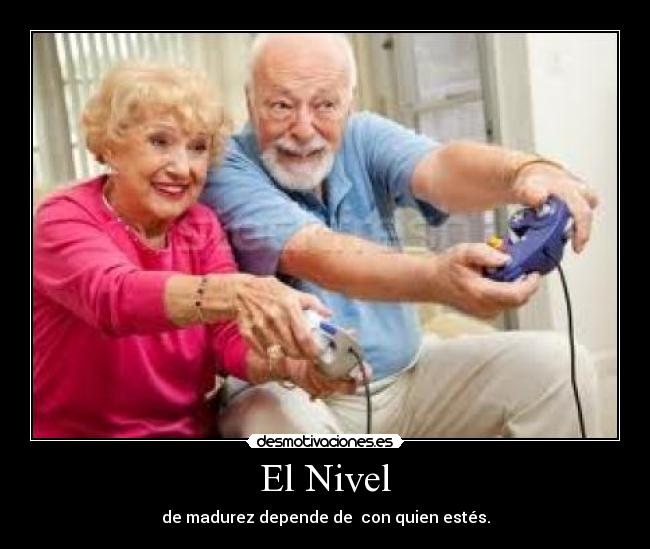 El Nivel - de madurez depende de  con quien estés.