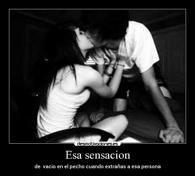 Esa sensacion - de vacio en el pecho cuando extrañas a esa persona