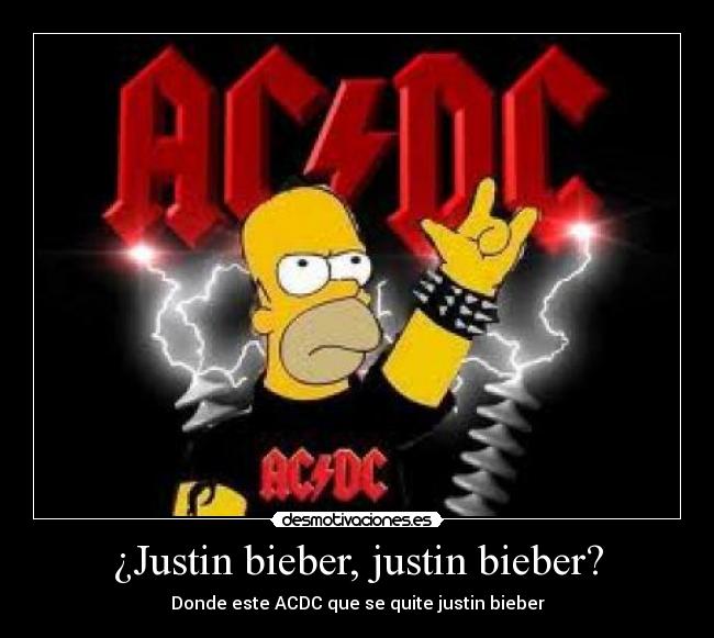 ¿Justin bieber, justin bieber? -