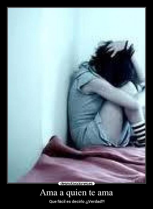 Ama a quien te ama - Que fácil es decirlo ¿¡Verdad?!