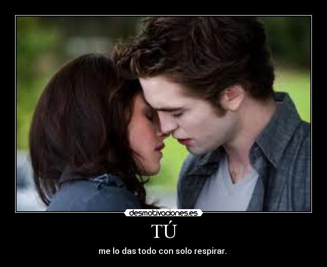 TÚ - me lo das todo con solo respirar. ♥
