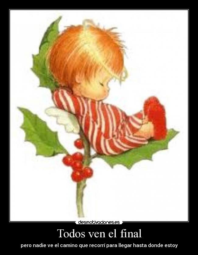 Todos ven el final - pero nadie ve el camino que recorrí para llegar hasta donde estoy