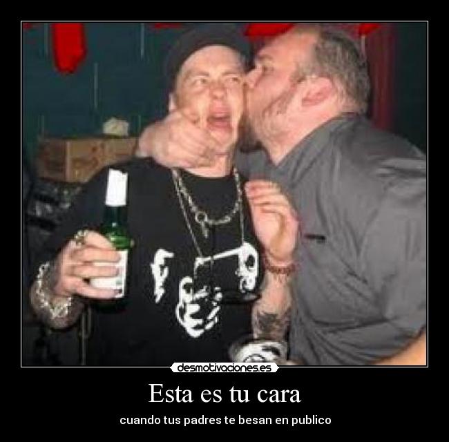 Esta es tu cara - cuando tus padres te besan en publico