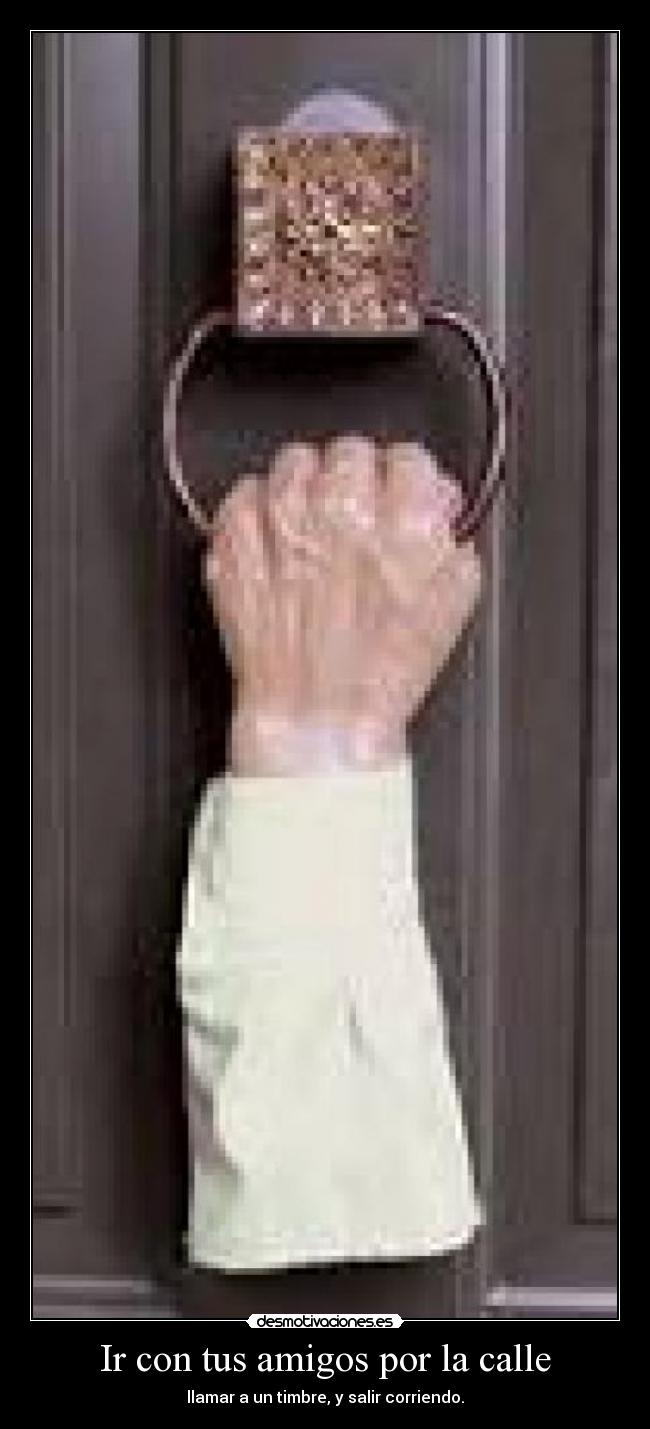 Ir con tus amigos por la calle - llamar a un timbre, y salir corriendo.