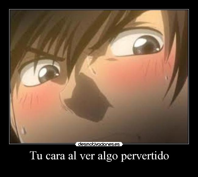 Tu cara al ver algo pervertido -