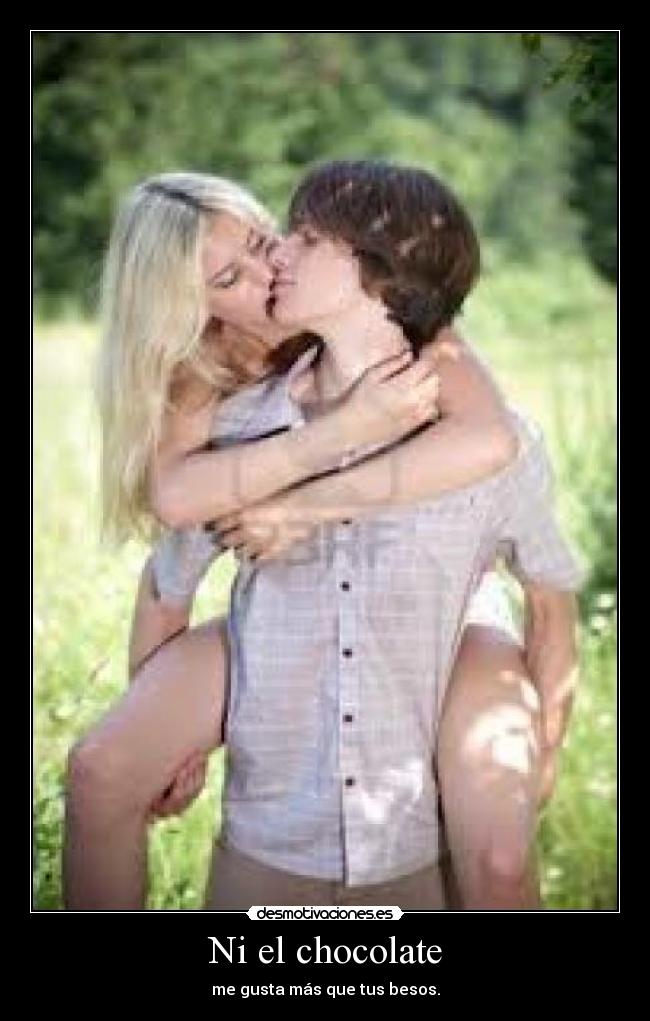 Ni el chocolate - me gusta más que tus besos.