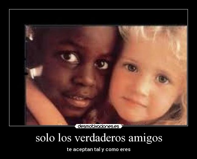 solo los verdaderos amigos -