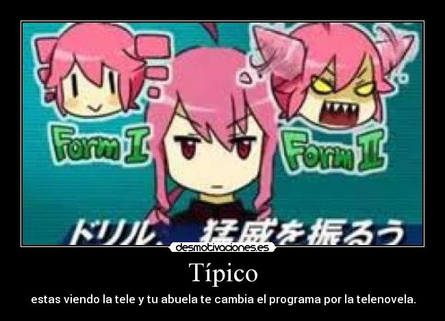 Típico - estas viendo la tele y tu abuela te cambia el programa por la telenovela.