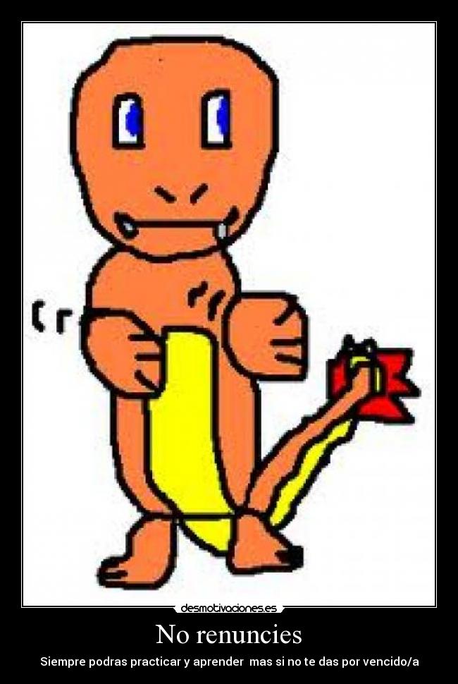 No renuncies - Siempre podras practicar y aprender  mas si no te das por vencido/a