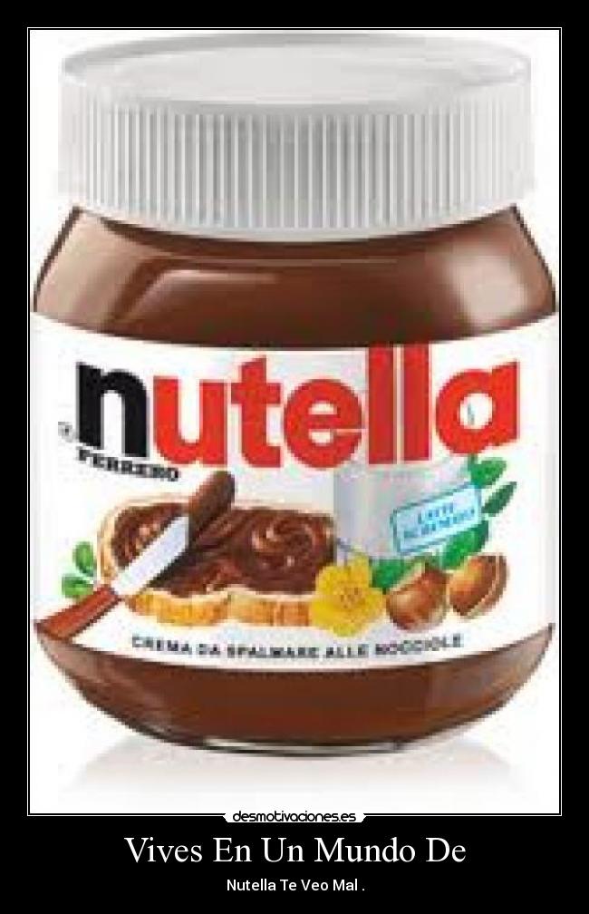 Vives En Un Mundo De - Nutella Te Veo Mal .
