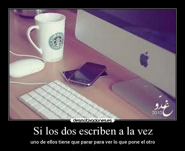 Si los dos escriben a la vez - uno de ellos tiene que parar para ver lo que pone el otro
