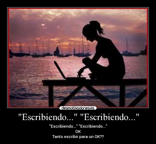 Escribiendo... Escribiendo... - Escribiendo... Escribiendo...
OK
Tanto escribir para un OK??