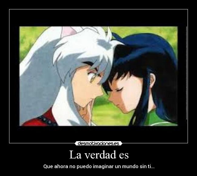 La verdad es - Que ahora no puedo imaginar un mundo sin ti...