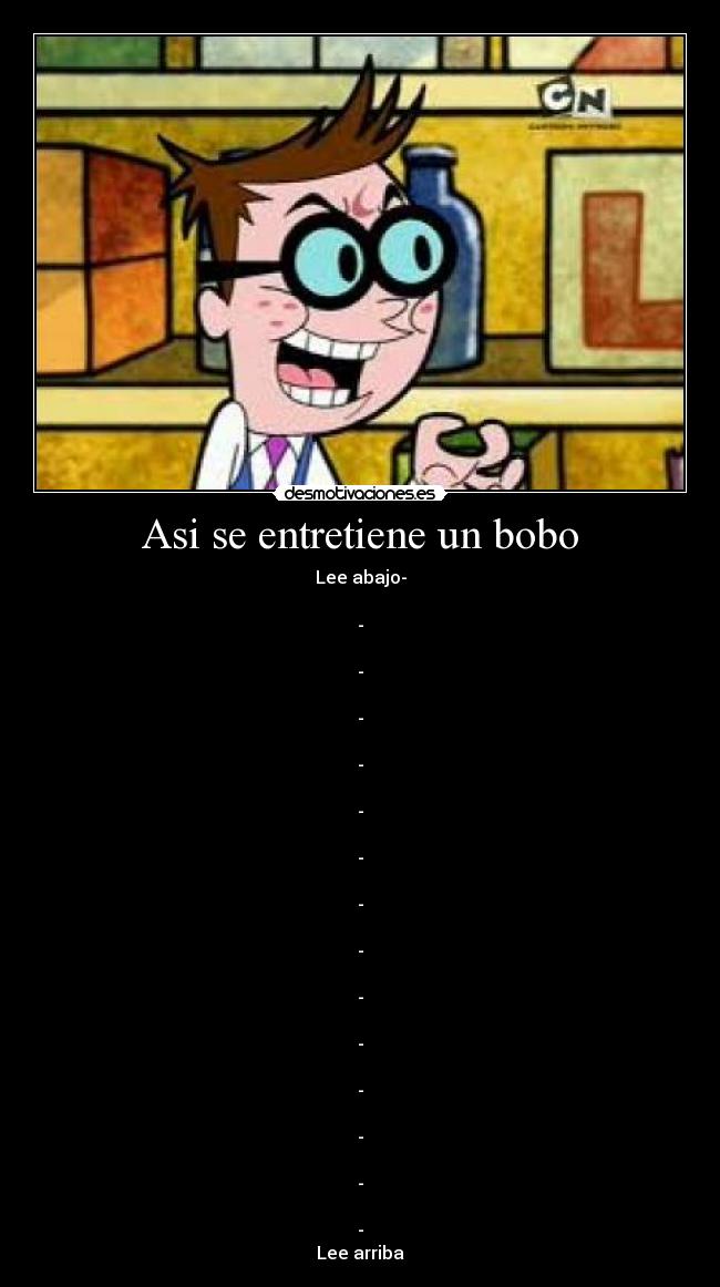 Asi se entretiene un bobo - Lee abajo-
-
-
-
-
-
-
-
-
-
-
-
-
-
-
Lee arriba