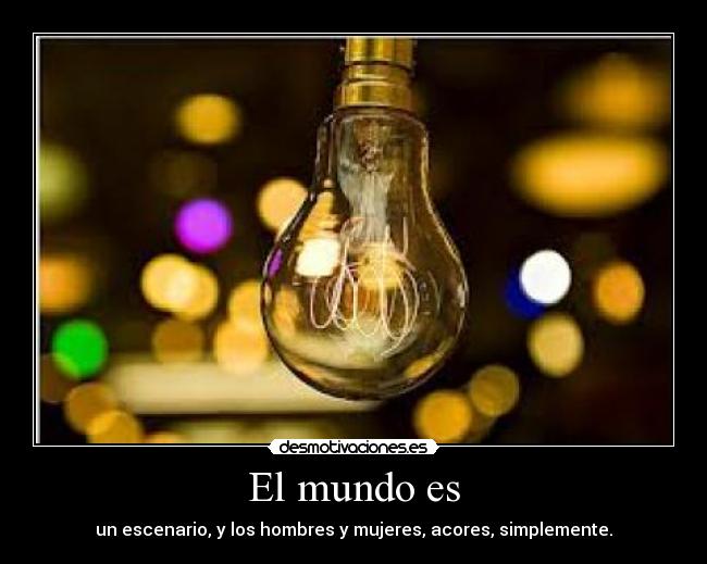 El mundo es - un escenario, y los hombres y mujeres, acores, simplemente.