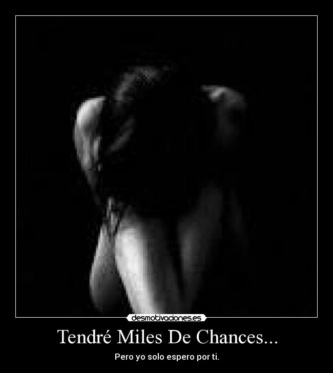 Tendré Miles De Chances... - Pero yo solo espero por ti.
