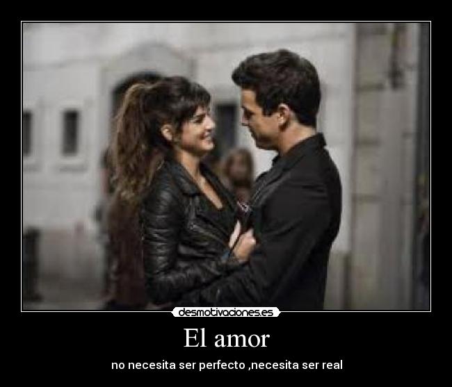 El amor - no necesita ser perfecto ,necesita ser real