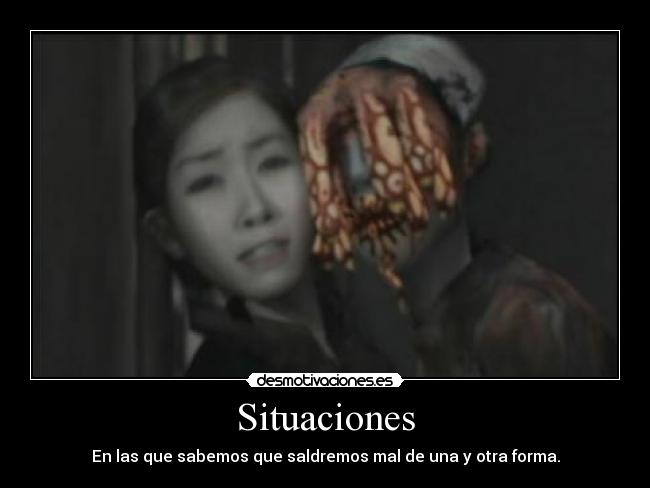 Situaciones - En las que sabemos que saldremos mal de una y otra forma.