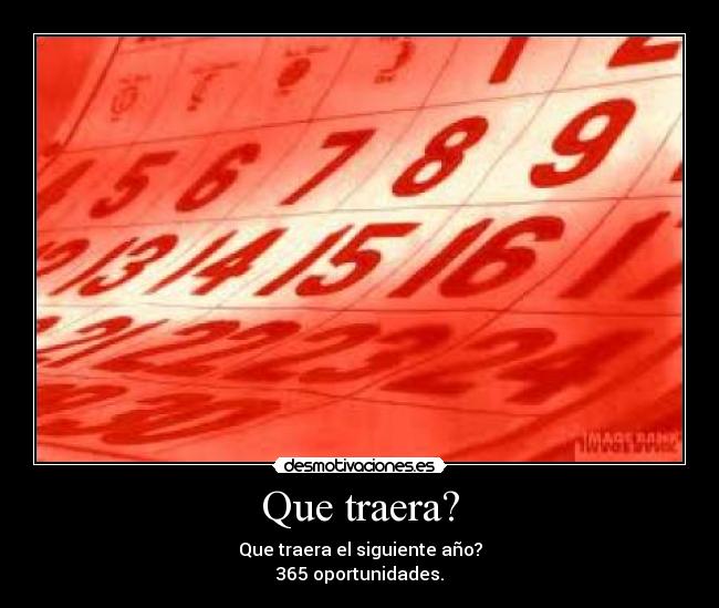 Que traera? - Que traera el siguiente año?
365 oportunidades.