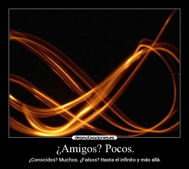 ¿Amigos? Pocos. -