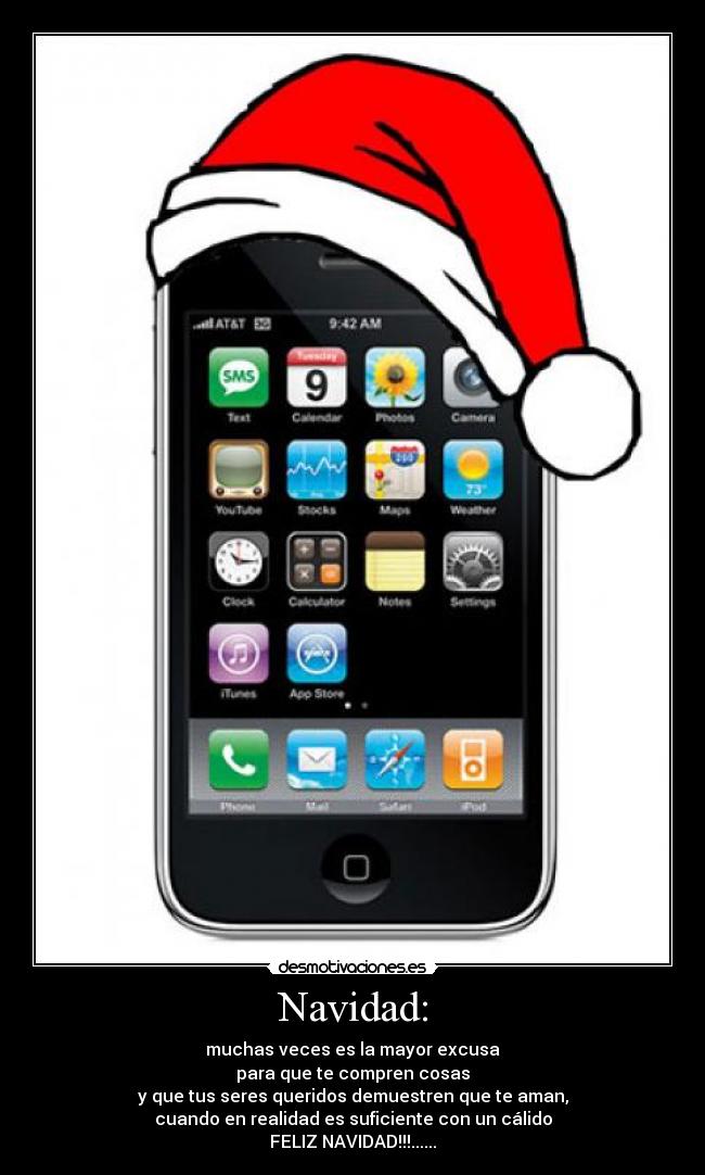 Navidad: - muchas veces es la mayor excusa
para que te compren cosas
y que tus seres queridos demuestren que te aman,
cuando en realidad es suficiente con un cálido
FELIZ NAVIDAD!!!......