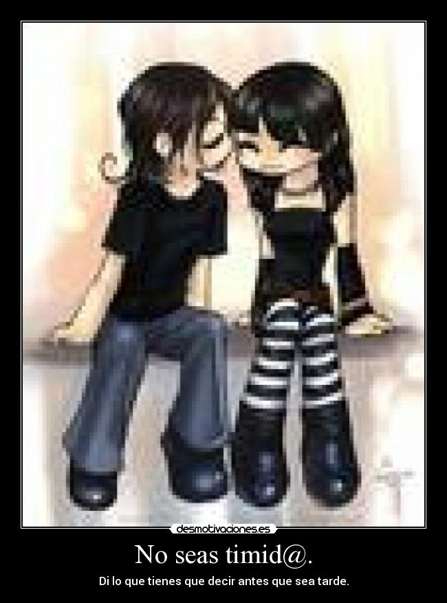 No seas timid@. -