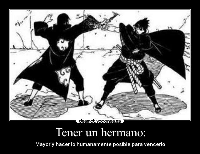Tener un hermano: - Mayor y hacer lo humanamente posible para vencerlo