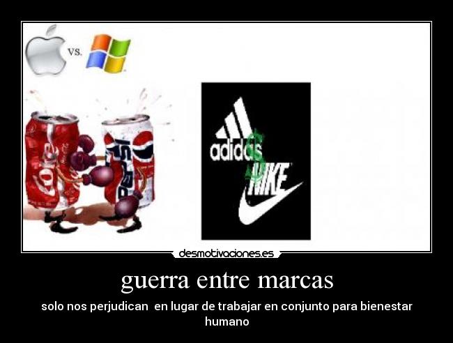 guerra entre marcas - solo nos perjudican  en lugar de trabajar en conjunto para bienestar humano