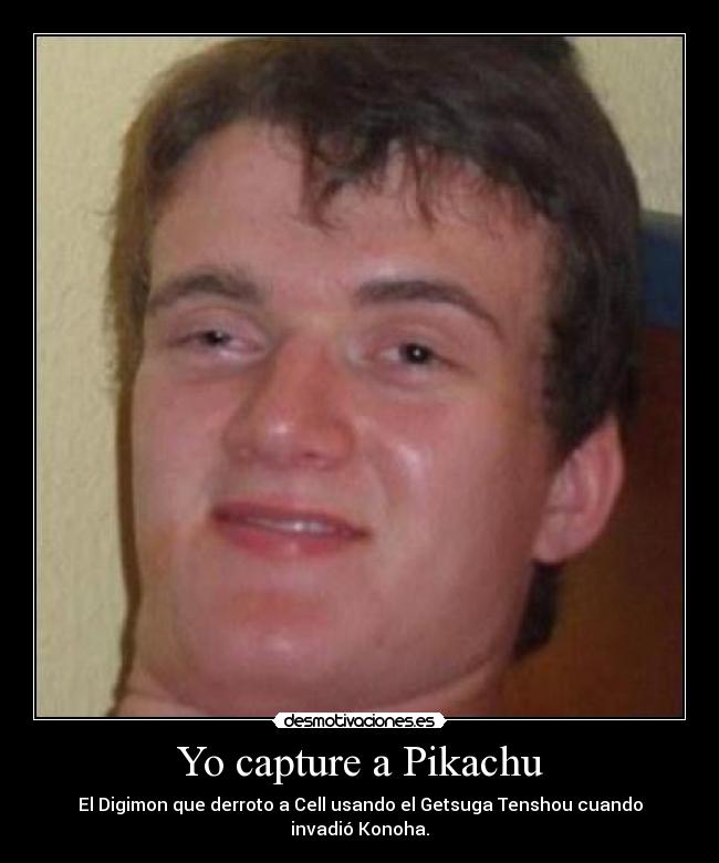 Yo capture a Pikachu - El Digimon que derroto a Cell usando el Getsuga Tenshou cuando invadió Konoha.