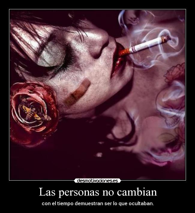 Las personas no cambian - con el tiempo demuestran ser lo que ocultaban.