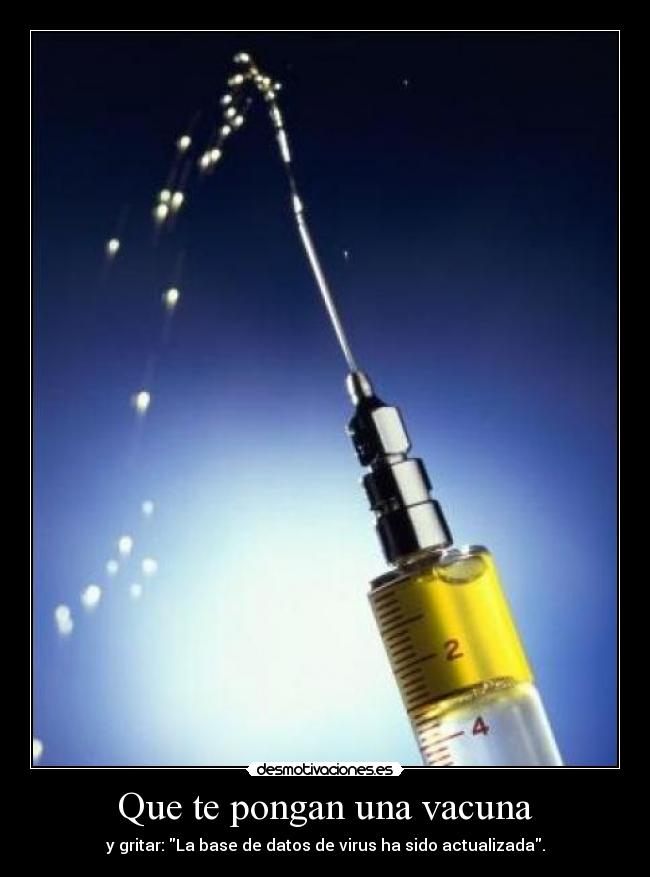 Que te pongan una vacuna - y gritar: La base de datos de virus ha sido actualizada.