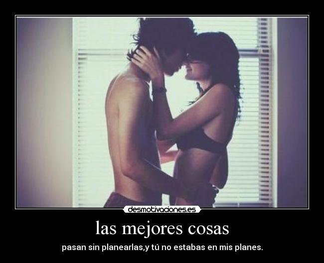 carteles las mejores cosas pasan sin planearlas desmotivaciones