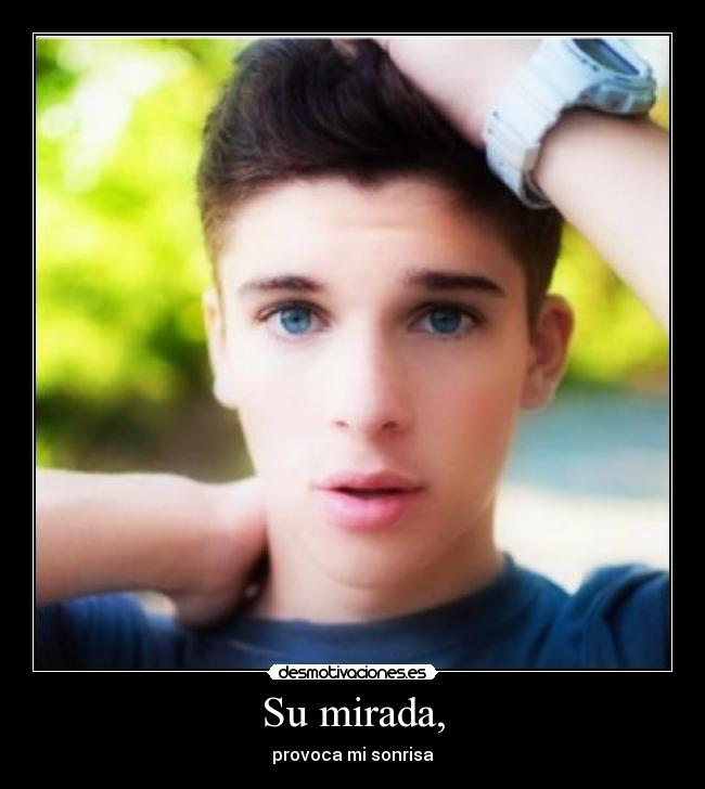Su mirada, - provoca mi sonrisa