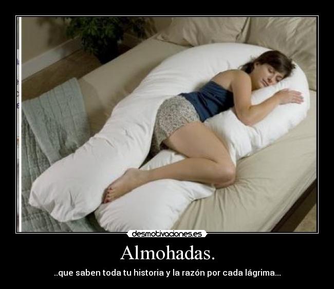Almohadas. - ..que saben toda tu historia y la razón por cada lágrima...